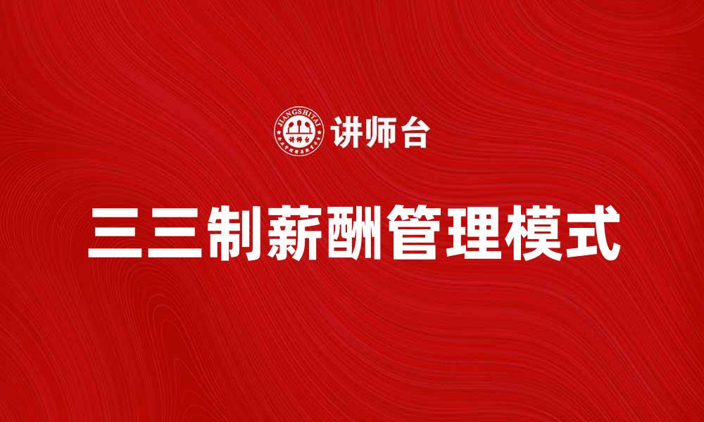 文章三三制薪酬：提升企业效率与员工满意度的有效方法的缩略图