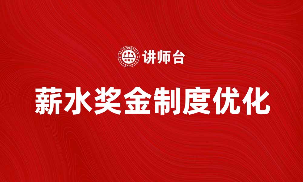 文章优化薪水加奖金制度助力企业发展与员工满意度提升的缩略图