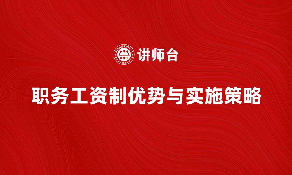 文章职务工资制的优势与实施策略解析的缩略图