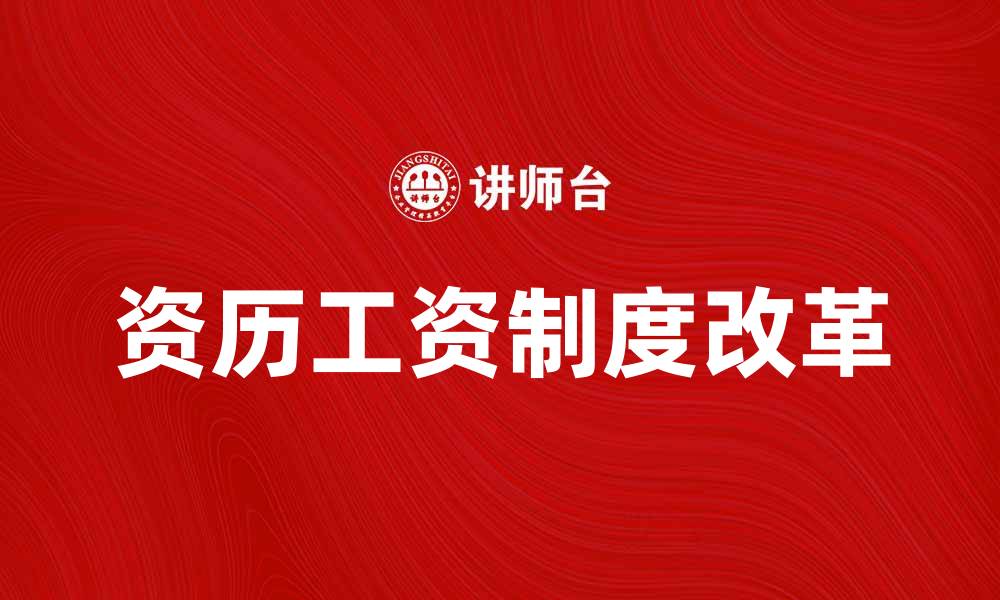 文章资历工资制度改革的必要性与实施策略分析的缩略图