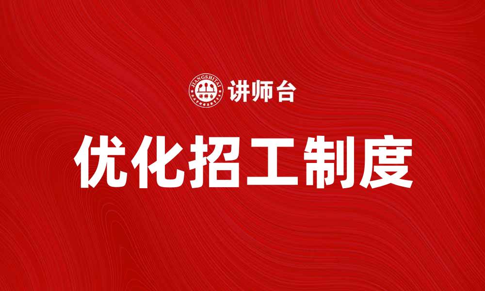 文章优化招工制度提升企业人力资源效率的缩略图