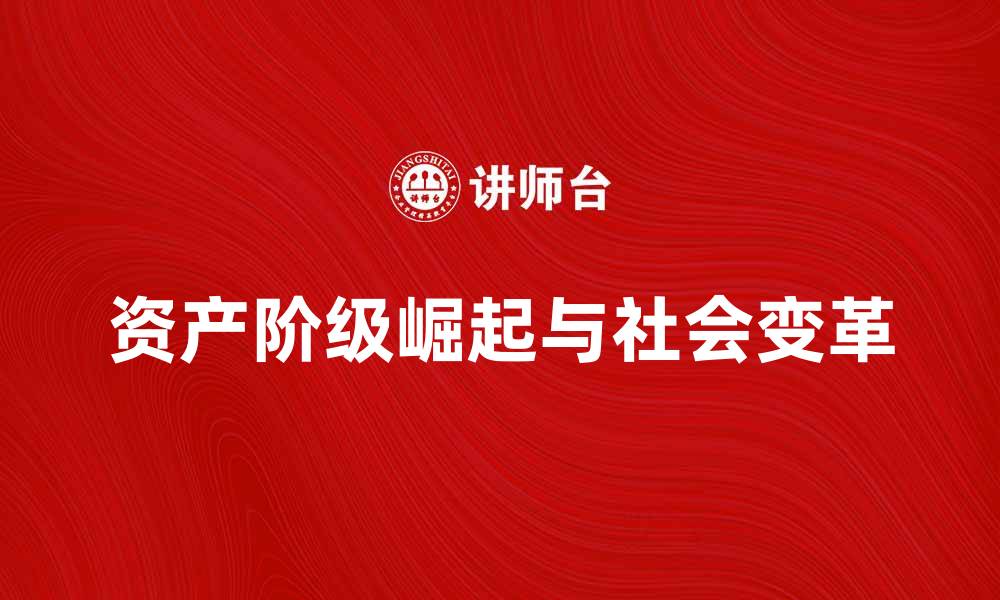 文章资产阶级的崛起与社会变革的关系探讨的缩略图