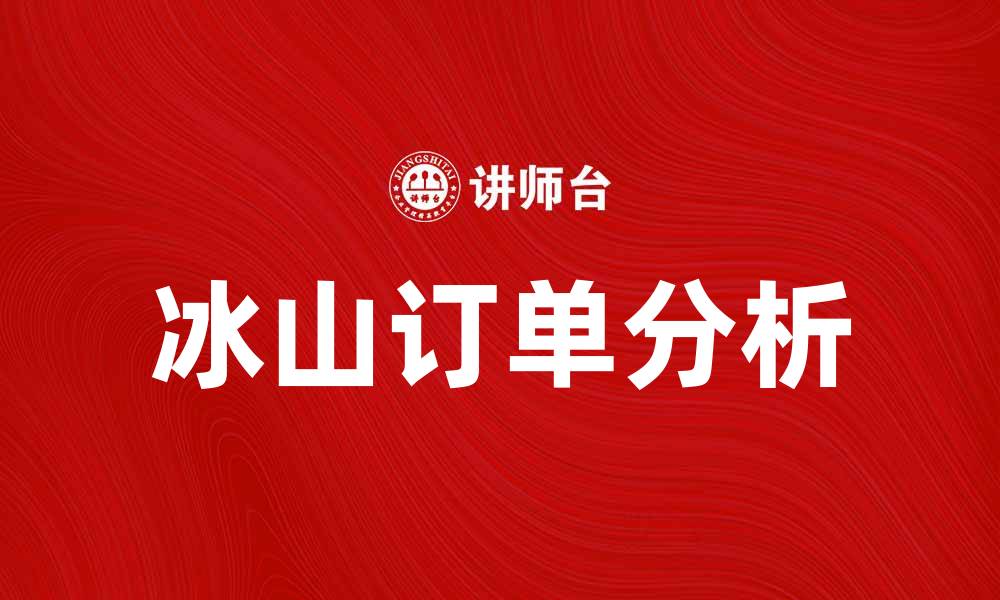 文章冰山订单：揭示潜在客户的真实需求和趋势的缩略图