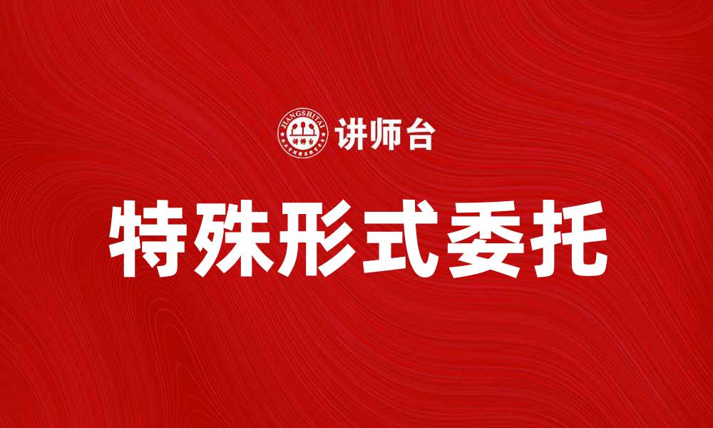 文章特殊形式委托：探索法律新趋势与实践应用的缩略图