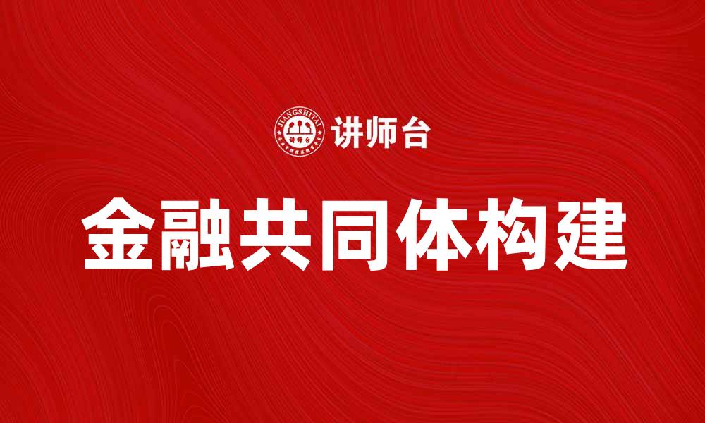 文章构建金融共同体助力经济可持续发展的缩略图