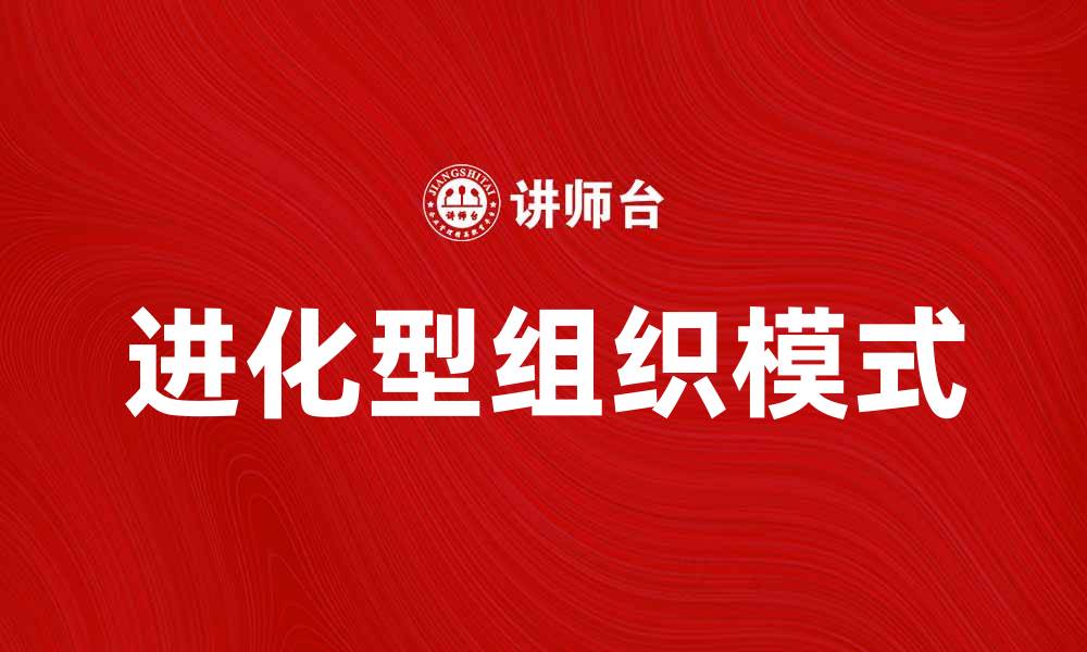 文章进化型组织：打造适应时代变化的企业新模式的缩略图