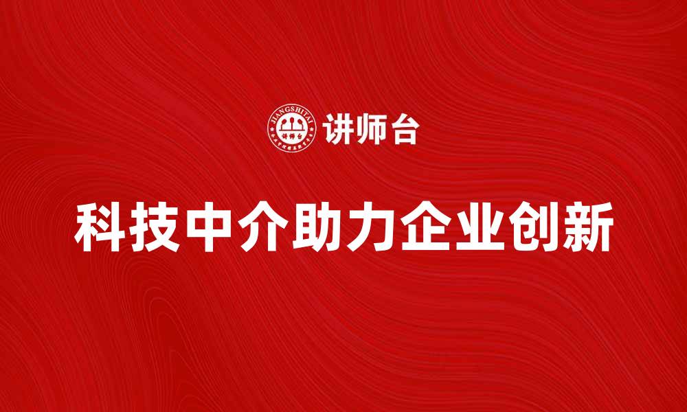 科技中介助力企业创新