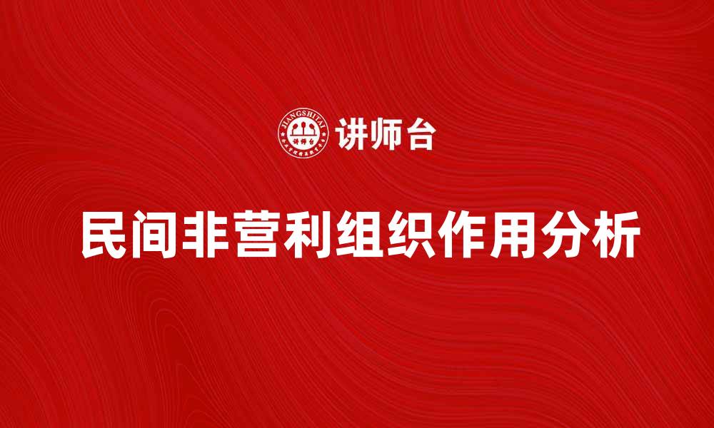 文章民间非营利组织在社会服务中的重要作用分析的缩略图