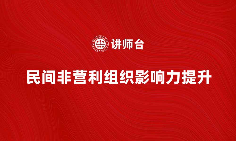 文章如何提升民间非营利组织的影响力与知名度的缩略图