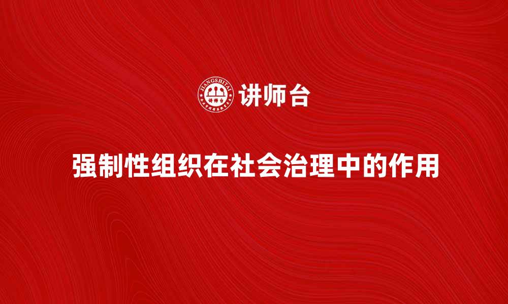 文章强制性组织在社会治理中的重要作用解析的缩略图