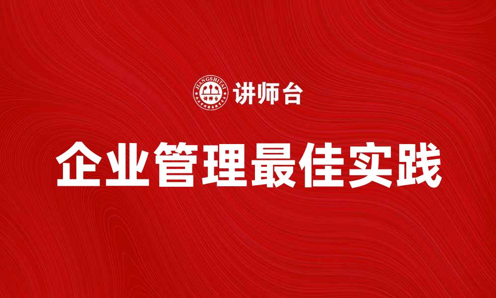 文章企业管理组织的最佳实践与成功案例分析的缩略图