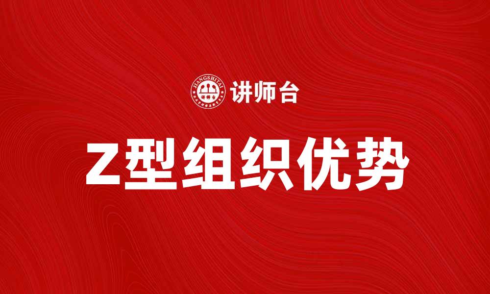 文章Z型组织的优势与应用解析，助力企业发展的缩略图