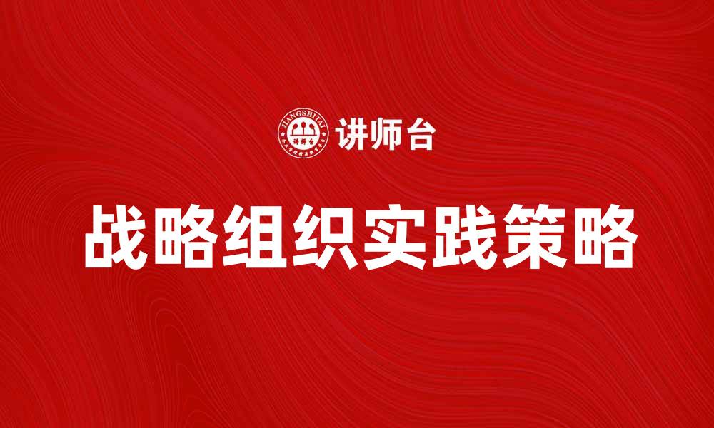 文章战略组织在企业发展中的关键作用与实践策略的缩略图