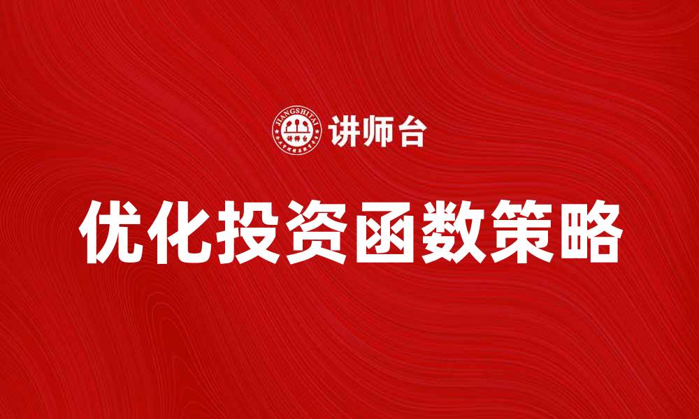 文章优化投资函数的策略与实用技巧解析的缩略图