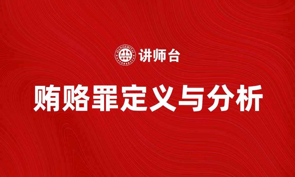 文章深入了解贿赂罪的法律定义与案例分析的缩略图