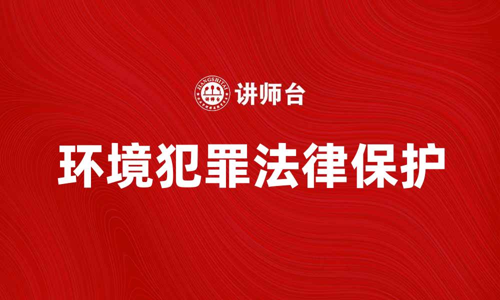 文章环境犯罪客体的法律保护与社会影响分析的缩略图