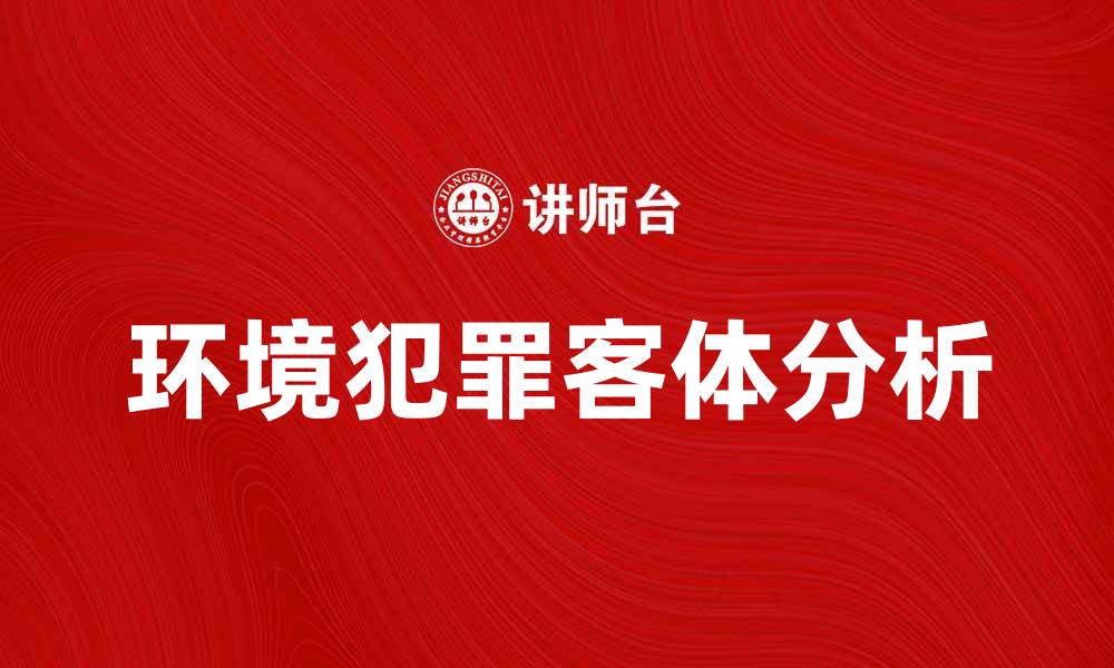 文章环境犯罪客体研究：探讨其影响与防治对策的缩略图