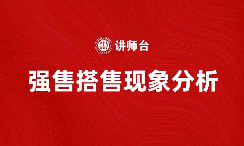 文章强售搭售现象解析：影响与应对策略分析的缩略图