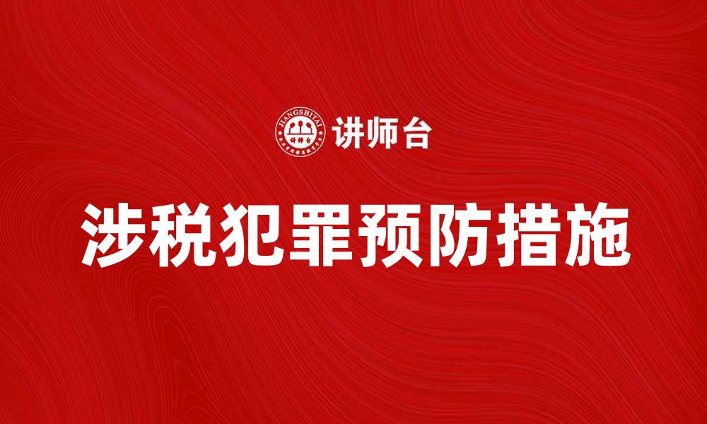 文章涉税犯罪的危害及预防措施全面解析的缩略图