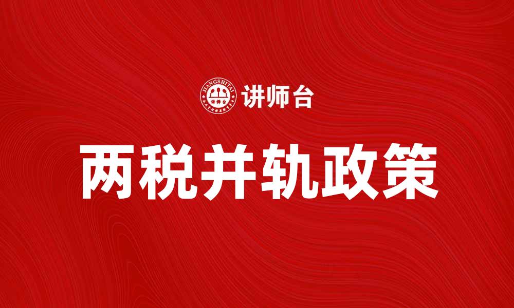 文章两税并轨政策解析：推动税制改革新发展的缩略图