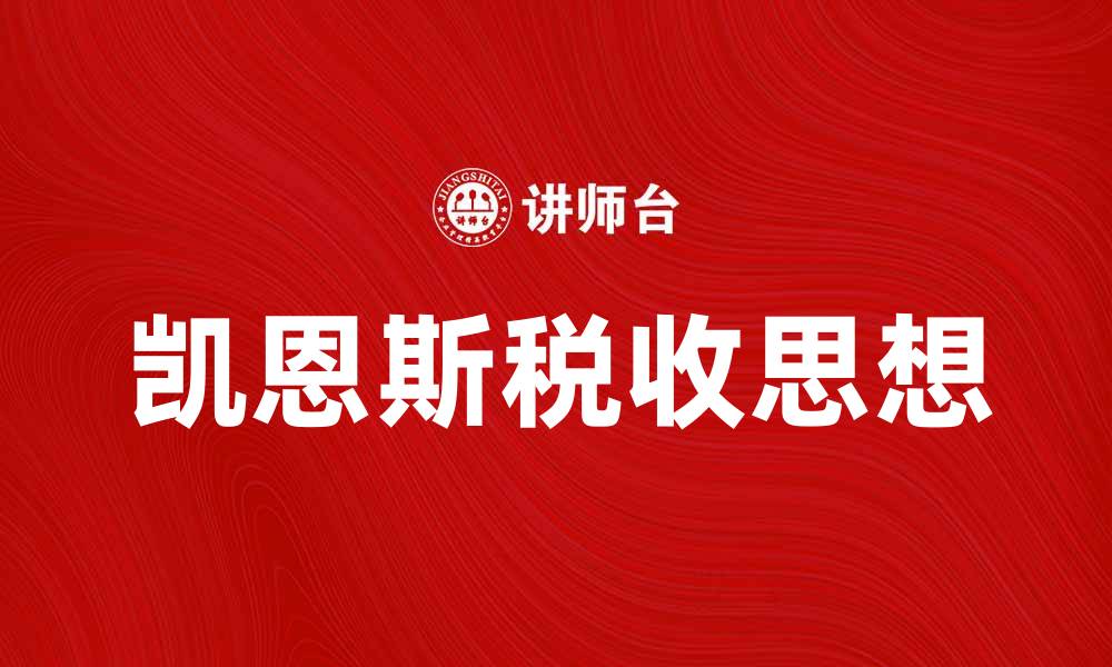 文章深入探讨凯恩斯税收思想对经济发展的影响的缩略图