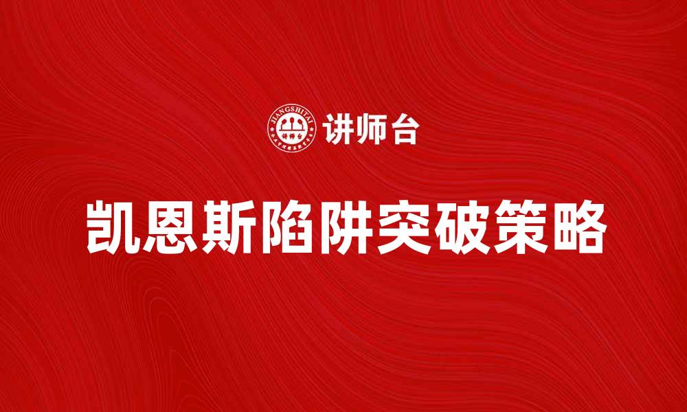 文章如何突破凯恩斯陷阱，实现经济持续增长的缩略图