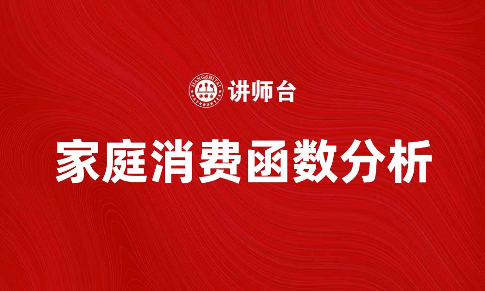 文章家庭消费函数对家庭支出决策的影响分析的缩略图