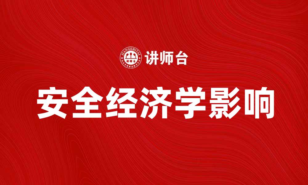 文章探索安全经济学对现代社会发展的影响与意义的缩略图