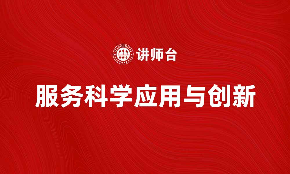 文章探索服务科学在现代商业中的应用与创新的缩略图