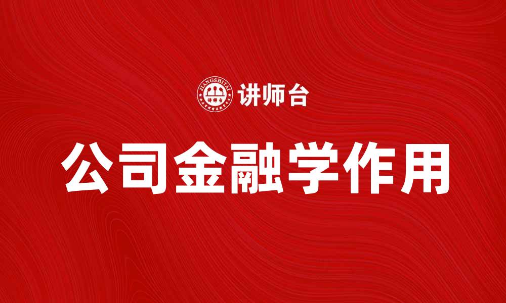 文章公司金融学在企业发展中的关键作用与实践探讨的缩略图