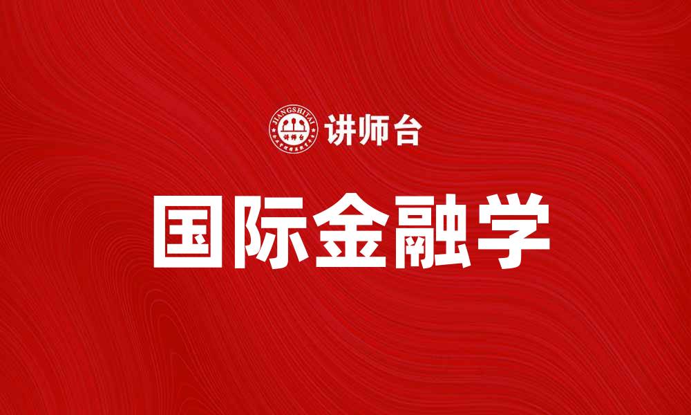 文章国际金融学：解析全球经济与金融市场的互动的缩略图