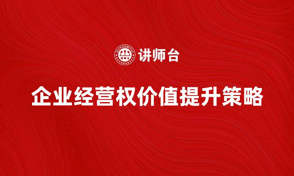 企业经营权价值提升策略