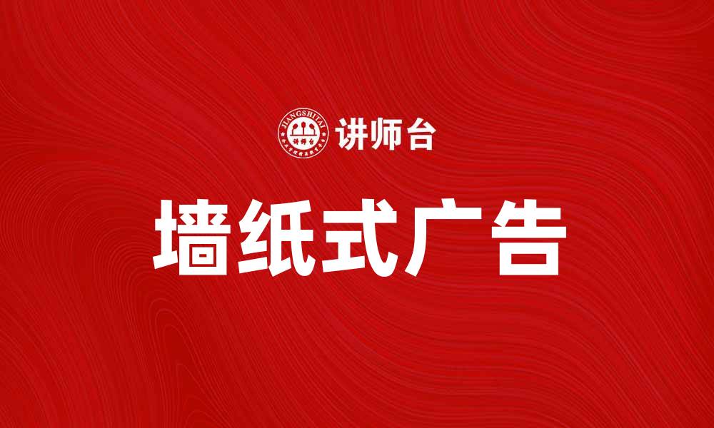 文章墙纸式广告：创新营销的视觉盛宴与效果解析的缩略图