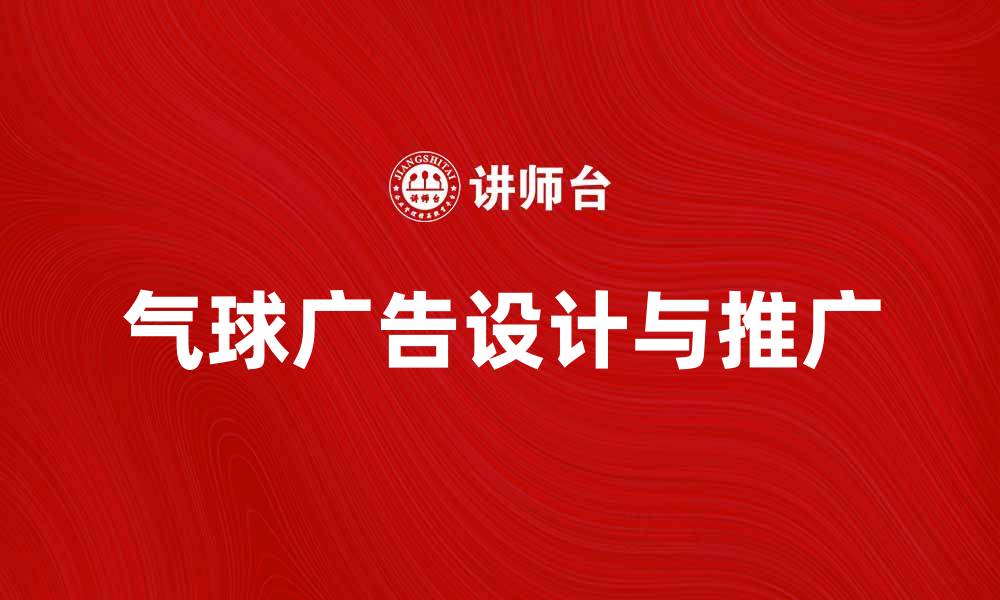 文章气球广告的创意设计与市场推广技巧解析的缩略图