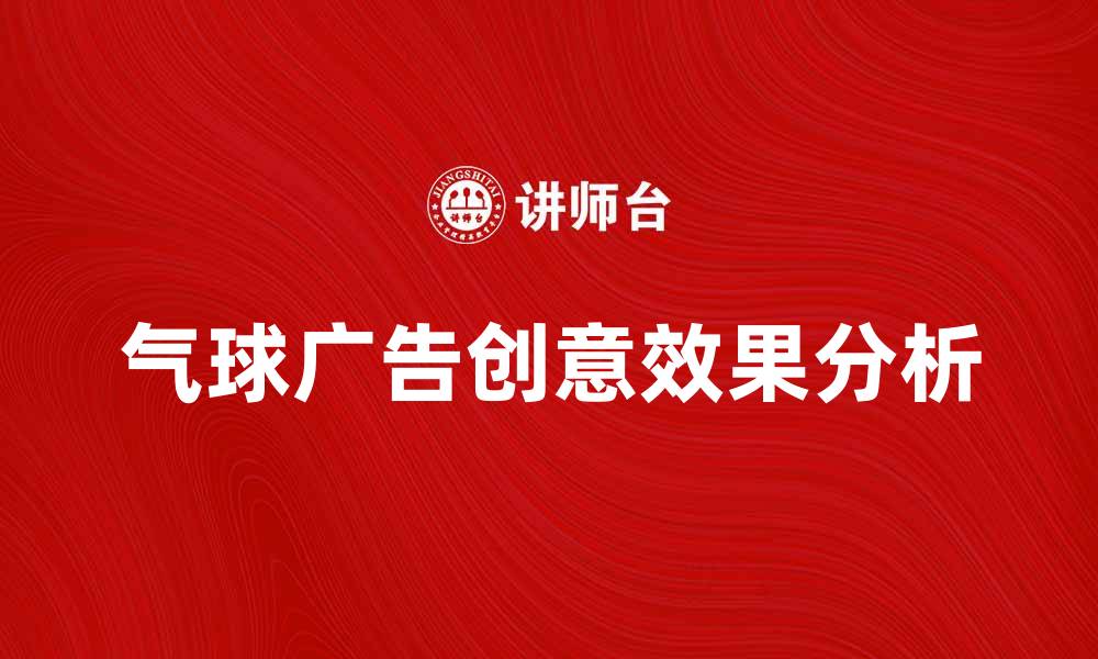 文章气球广告的创意与效果分析，提升品牌影响力的缩略图