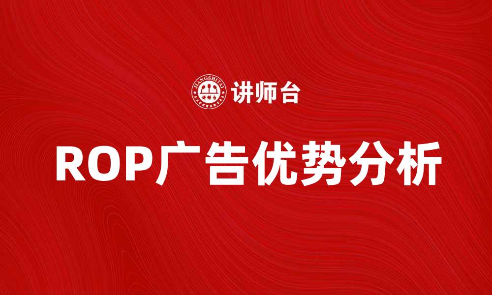 文章提升品牌曝光率的有效策略：ROP广告的优势分析的缩略图