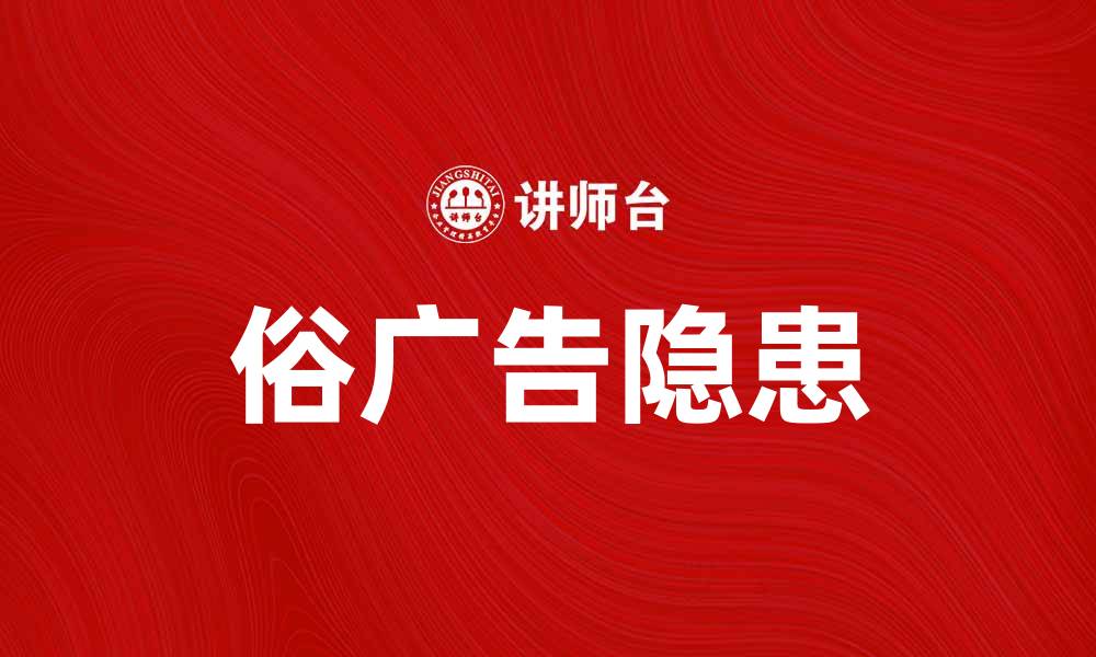 文章揭示俗广告的真相与背后隐患的缩略图