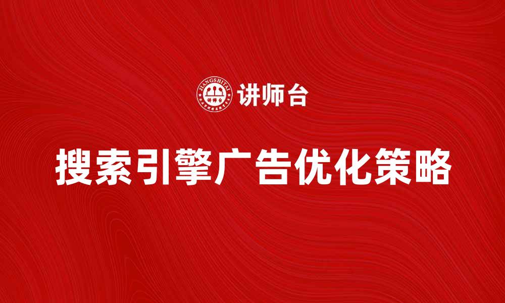 文章搜索引擎广告的优势与优化策略分析的缩略图