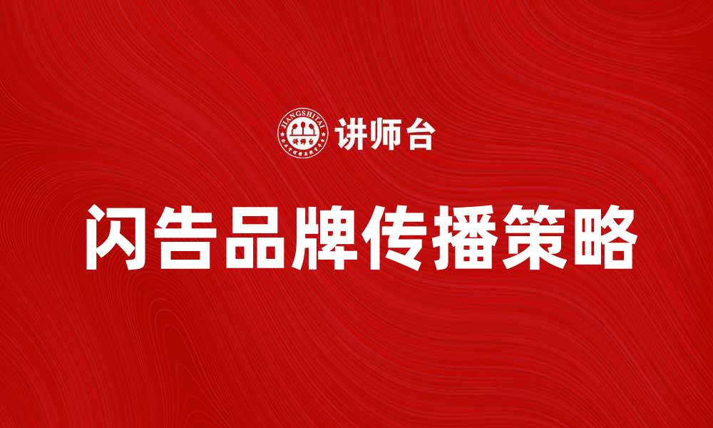 文章闪告：提升品牌曝光率的有效策略解析的缩略图