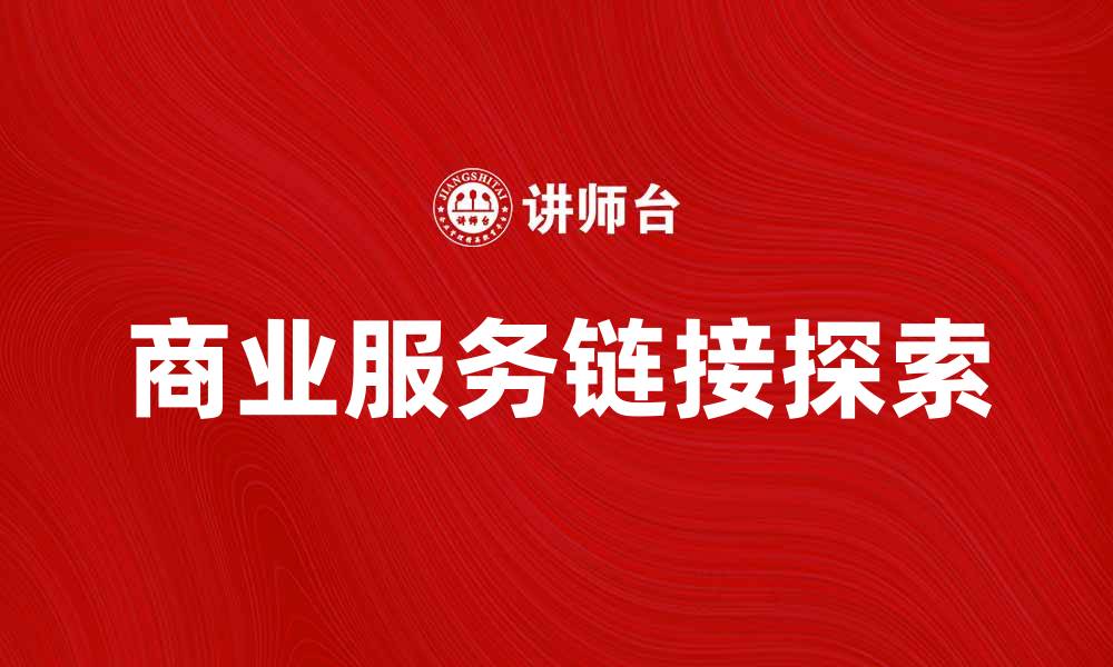 文章提升企业效率的商业服务链接探索的缩略图