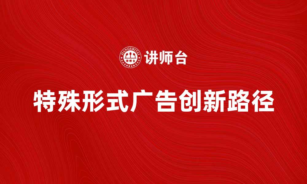 文章特殊形式广告的魅力与创新之道探讨的缩略图