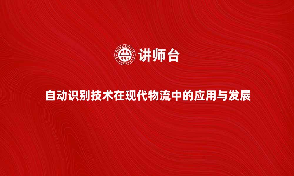 自动识别技术在现代物流中的应用与发展