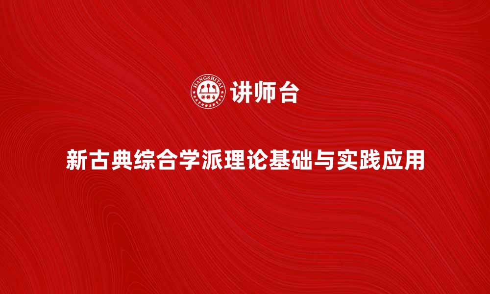 新古典综合学派理论基础与实践应用