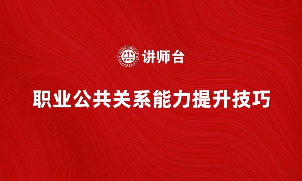 职业公共关系能力提升技巧