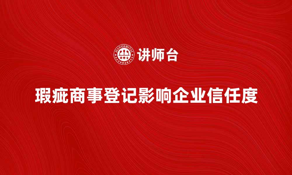 瑕疵商事登记影响企业信任度