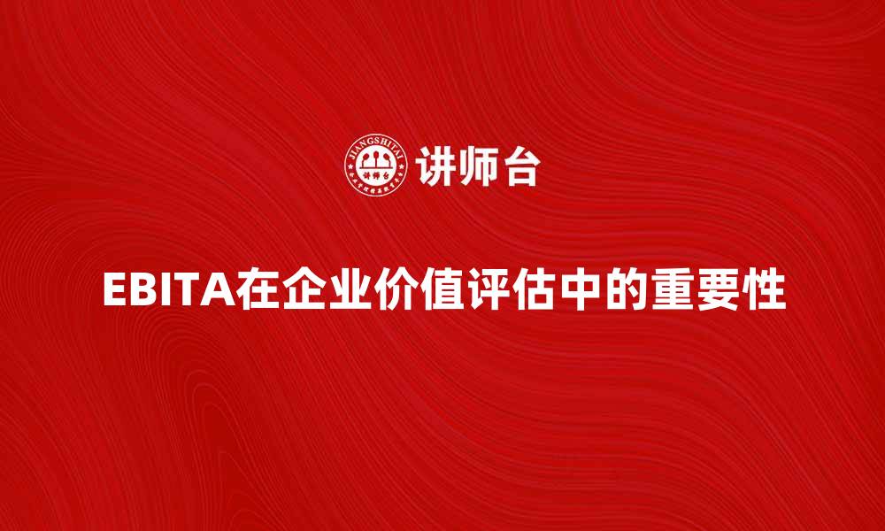 EBITA在企业价值评估中的重要性