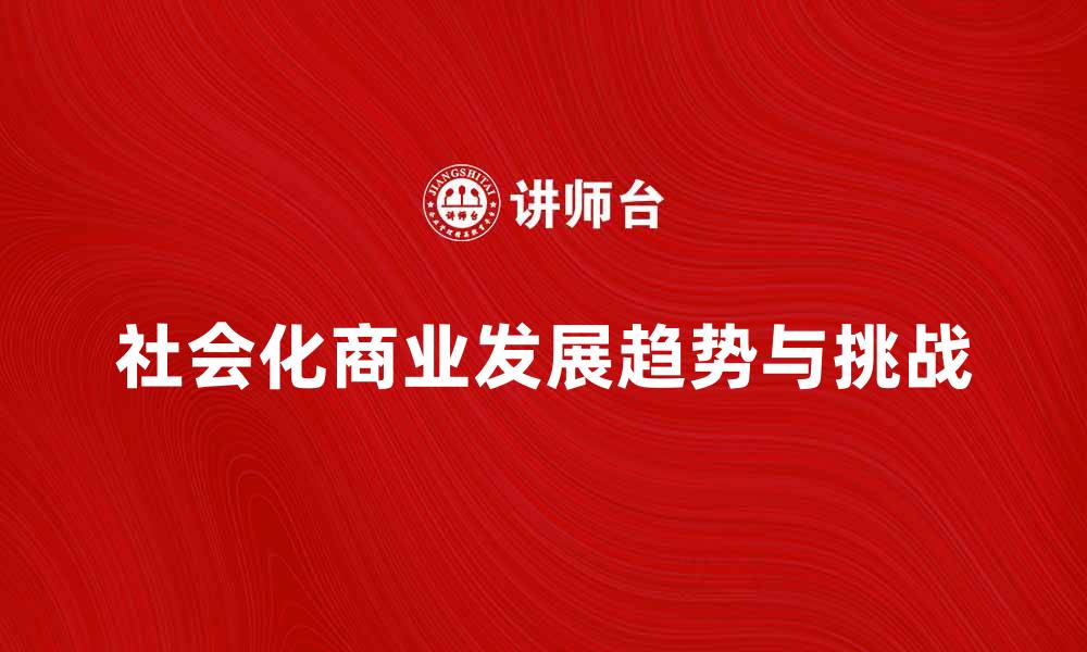 社会化商业发展趋势与挑战