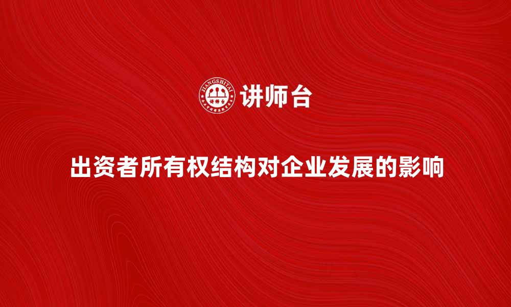 出资者所有权结构对企业发展的影响