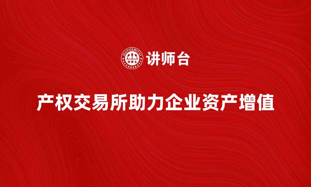 产权交易所助力企业资产增值