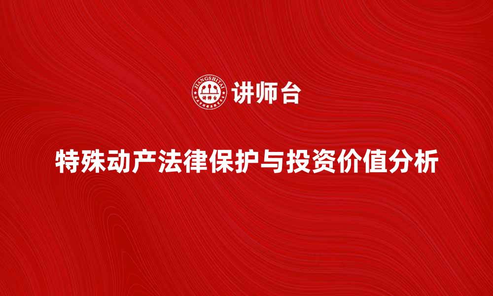 特殊动产法律保护与投资价值分析